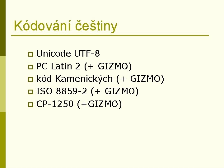 Kódování češtiny Unicode UTF-8 p PC Latin 2 (+ GIZMO) p kód Kamenických (+