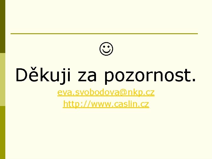  Děkuji za pozornost. eva. svobodova@nkp. cz http: //www. caslin. cz 