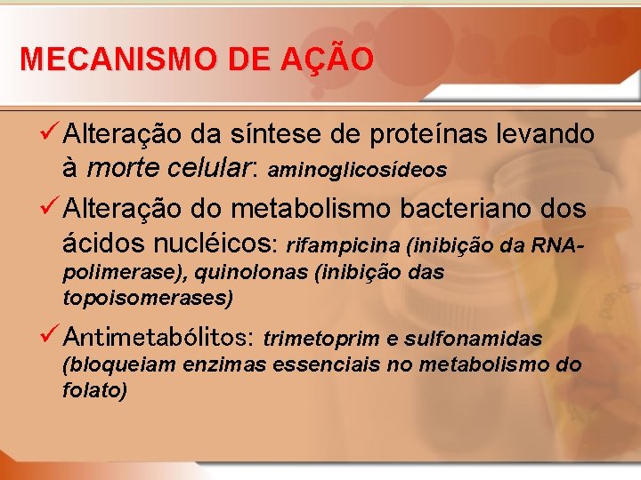 MECANISMO DE AÇÃO ü Alteração da síntese de proteínas levando à morte celular: aminoglicosídeos