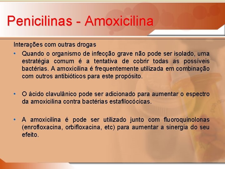 Penicilinas - Amoxicilina Interações com outras drogas • Quando o organismo de infecção grave