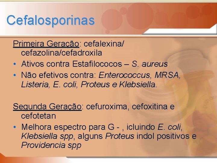 Cefalosporinas Primeira Geração: cefalexina/ cefazolina/cefadroxila • Ativos contra Estafilococos – S. aureus • Não