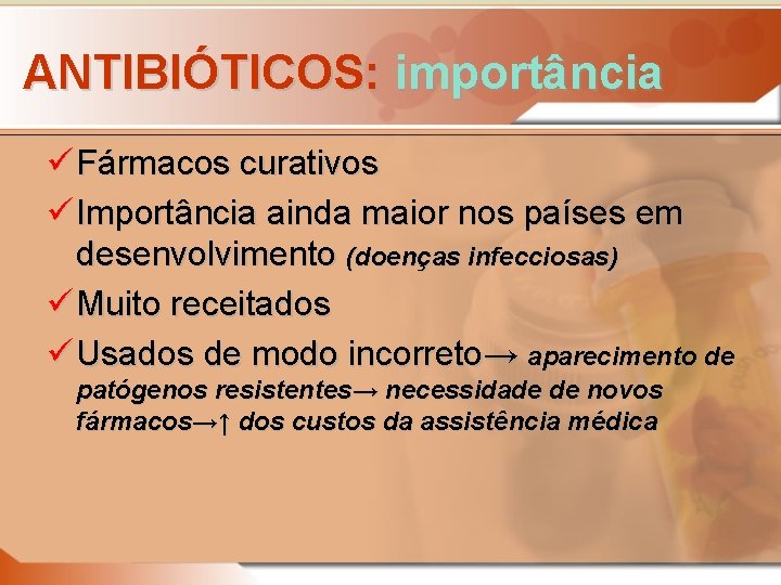 ANTIBIÓTICOS: importância ü Fármacos curativos ü Importância ainda maior nos países em desenvolvimento (doenças