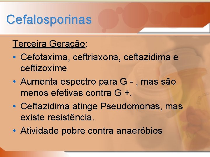 Cefalosporinas Terceira Geração: • Cefotaxima, ceftriaxona, ceftazidima e ceftizoxime • Aumenta espectro para G