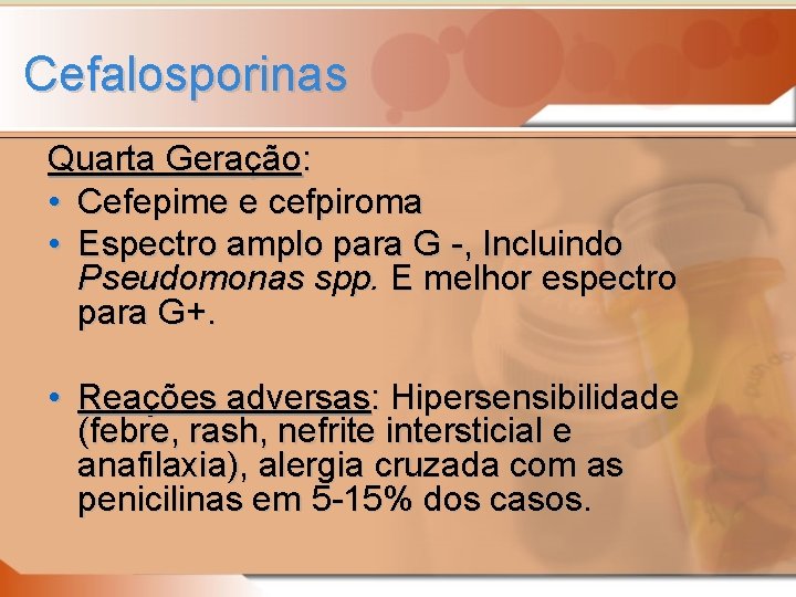 Cefalosporinas Quarta Geração: • Cefepime e cefpiroma • Espectro amplo para G -, Incluindo