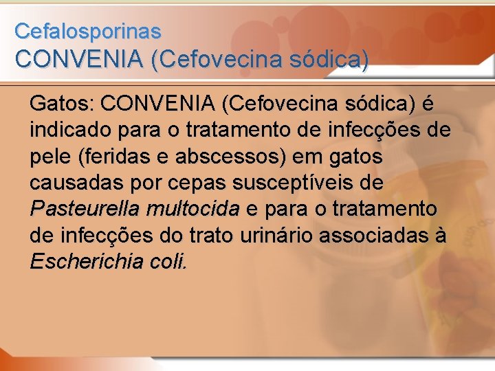 Cefalosporinas CONVENIA (Cefovecina sódica) Gatos: CONVENIA (Cefovecina sódica) é indicado para o tratamento de