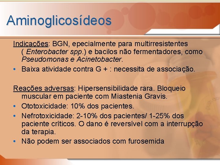 Aminoglicosídeos Indicações: BGN, epecialmente para multirresistentes ( Enterobacter spp. ) e bacilos não fermentadores,