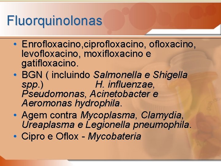 Fluorquinolonas • Enrofloxacino, ciprofloxacino, levofloxacino, moxifloxacino e gatifloxacino. • BGN ( incluindo Salmonella e