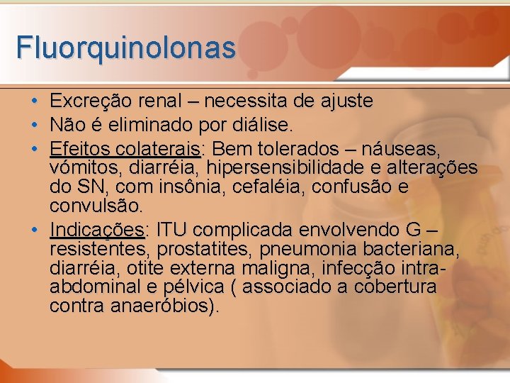 Fluorquinolonas • • • Excreção renal – necessita de ajuste Não é eliminado por