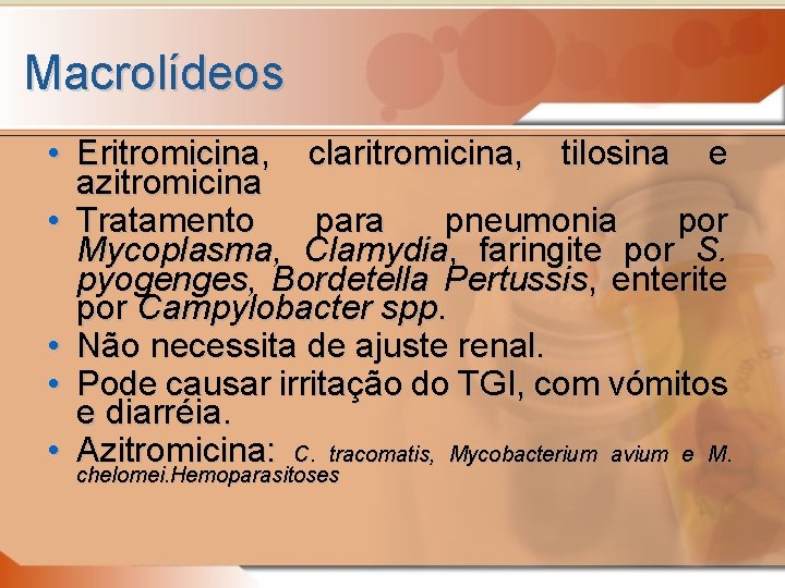 Macrolídeos • Eritromicina, claritromicina, tilosina e azitromicina • Tratamento para pneumonia por Mycoplasma, Clamydia,