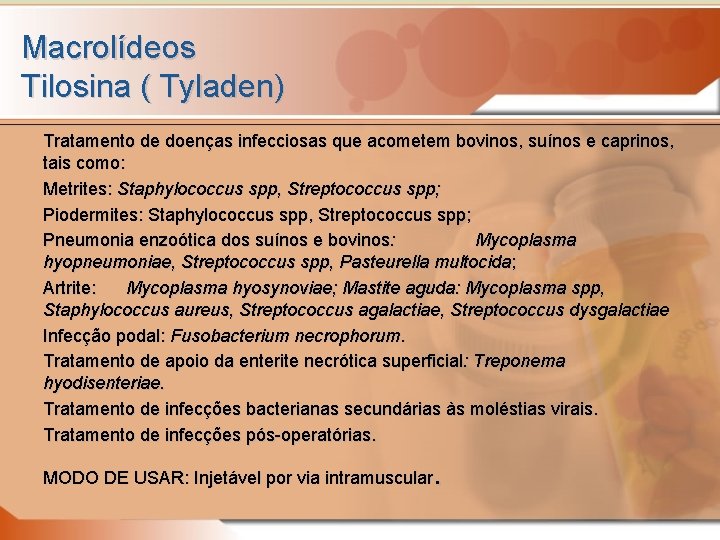 Macrolídeos Tilosina ( Tyladen) Tratamento de doenças infecciosas que acometem bovinos, suínos e caprinos,