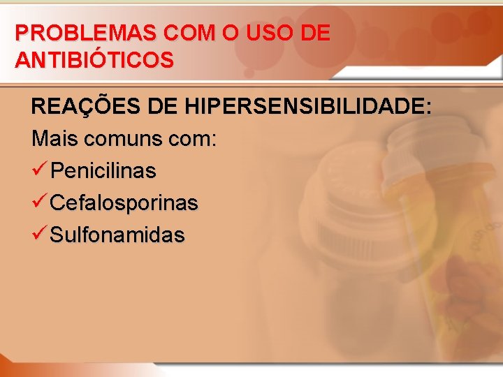 PROBLEMAS COM O USO DE ANTIBIÓTICOS REAÇÕES DE HIPERSENSIBILIDADE: Mais comuns com: ü Penicilinas