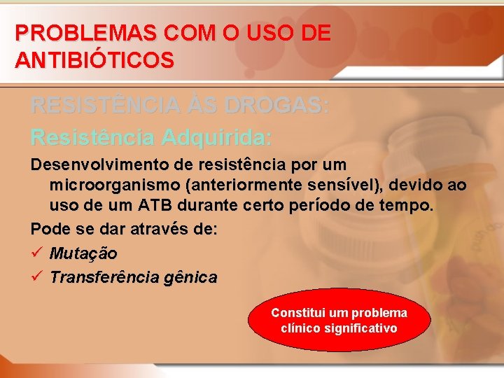 PROBLEMAS COM O USO DE ANTIBIÓTICOS RESISTÊNCIA ÀS DROGAS: Resistência Adquirida: Desenvolvimento de resistência