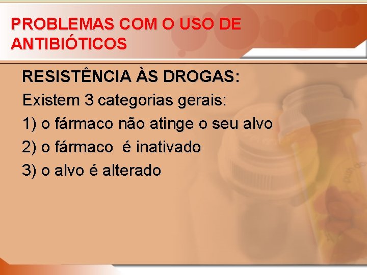 PROBLEMAS COM O USO DE ANTIBIÓTICOS RESISTÊNCIA ÀS DROGAS: Existem 3 categorias gerais: 1)