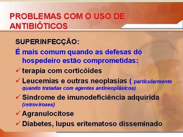 PROBLEMAS COM O USO DE ANTIBIÓTICOS SUPERINFECÇÃO: É mais comum quando as defesas do