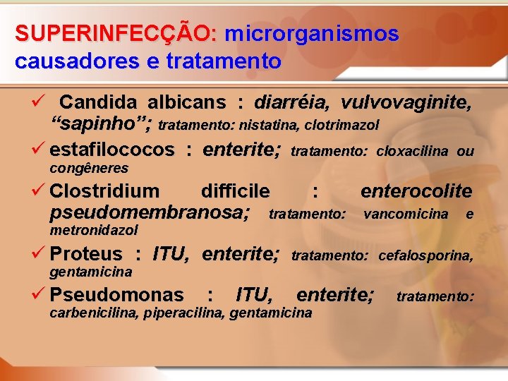 SUPERINFECÇÃO: microrganismos causadores e tratamento ü Candida albicans : diarréia, vulvovaginite, “sapinho”; tratamento: nistatina,