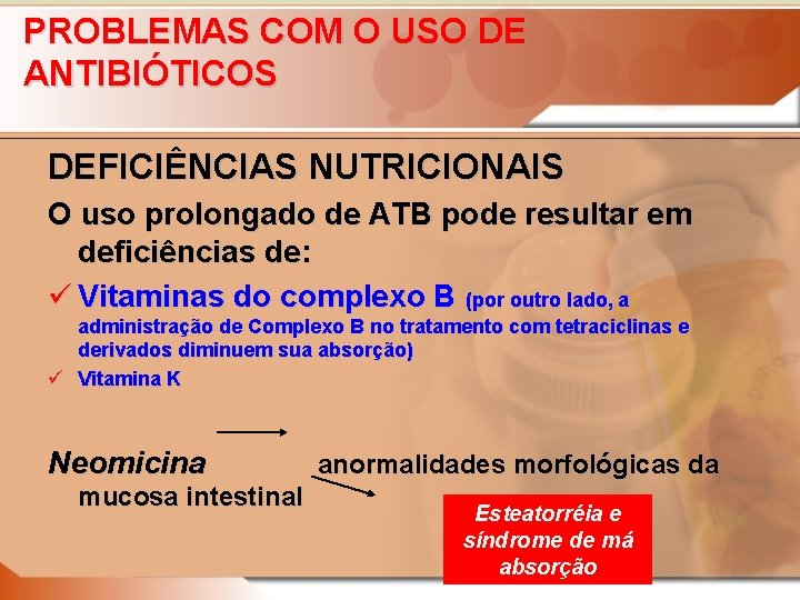 PROBLEMAS COM O USO DE ANTIBIÓTICOS DEFICIÊNCIAS NUTRICIONAIS O uso prolongado de ATB pode