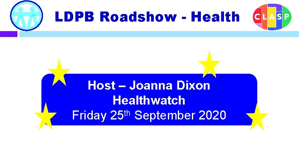 LDPB Roadshow - Health Host – Joanna Dixon Healthwatch Friday 25 th September 2020