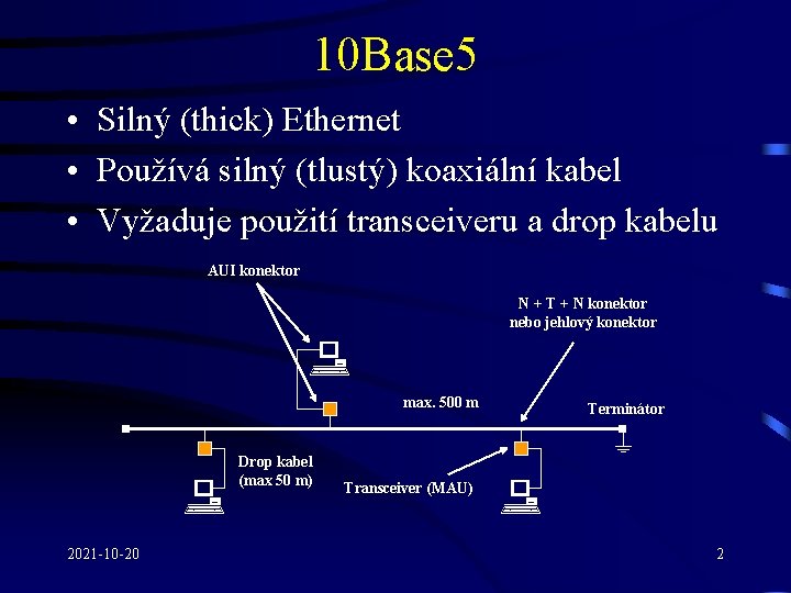 10 Base 5 • Silný (thick) Ethernet • Používá silný (tlustý) koaxiální kabel •