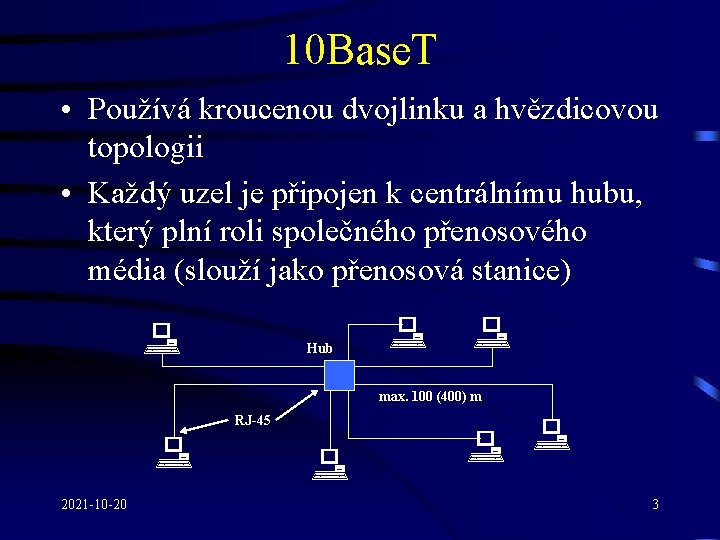 10 Base. T • Používá kroucenou dvojlinku a hvězdicovou topologii • Každý uzel je