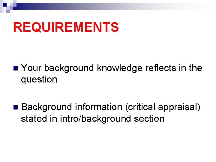 REQUIREMENTS n Your background knowledge reflects in the question n Background information (critical appraisal)