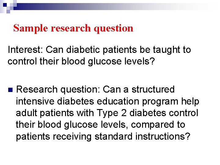 Sample research question Interest: Can diabetic patients be taught to control their blood glucose