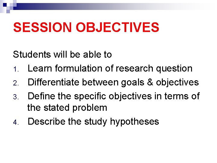 SESSION OBJECTIVES Students will be able to 1. Learn formulation of research question 2.