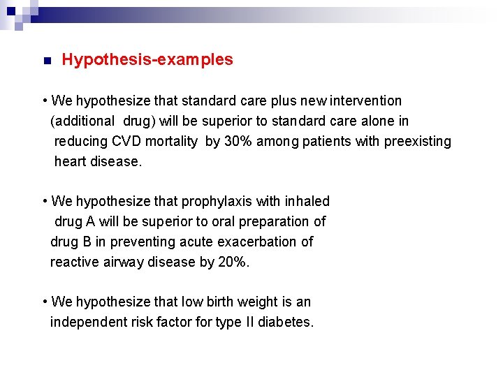 n Hypothesis-examples • We hypothesize that standard care plus new intervention (additional drug) will