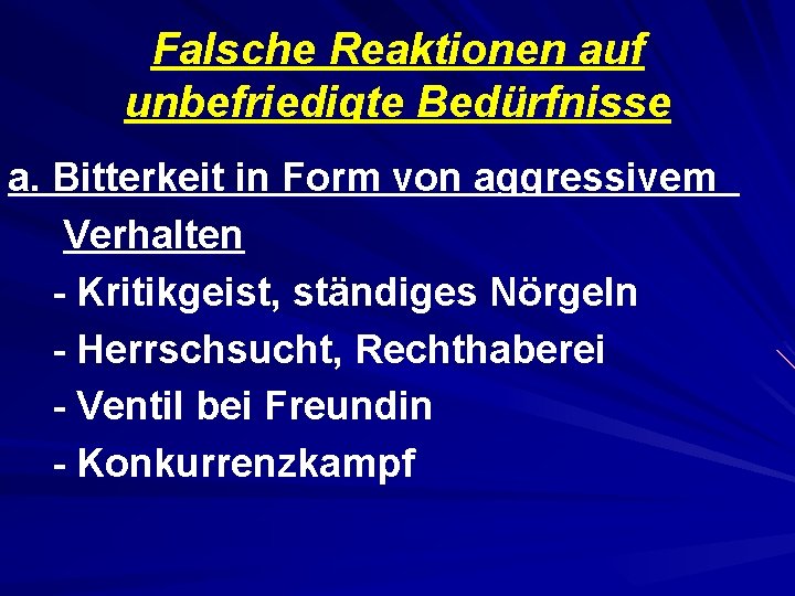 Falsche Reaktionen auf unbefriedigte Bedürfnisse a. Bitterkeit in Form von aggressivem Verhalten - Kritikgeist,