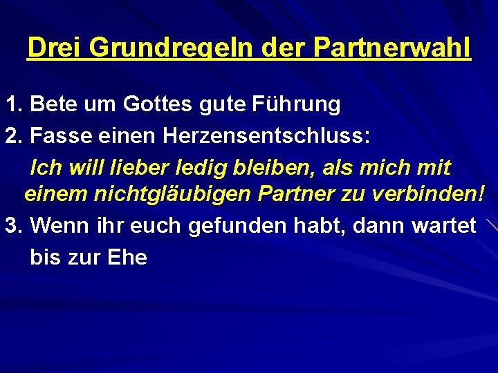 Drei Grundregeln der Partnerwahl 1. Bete um Gottes gute Führung 2. Fasse einen Herzensentschluss: