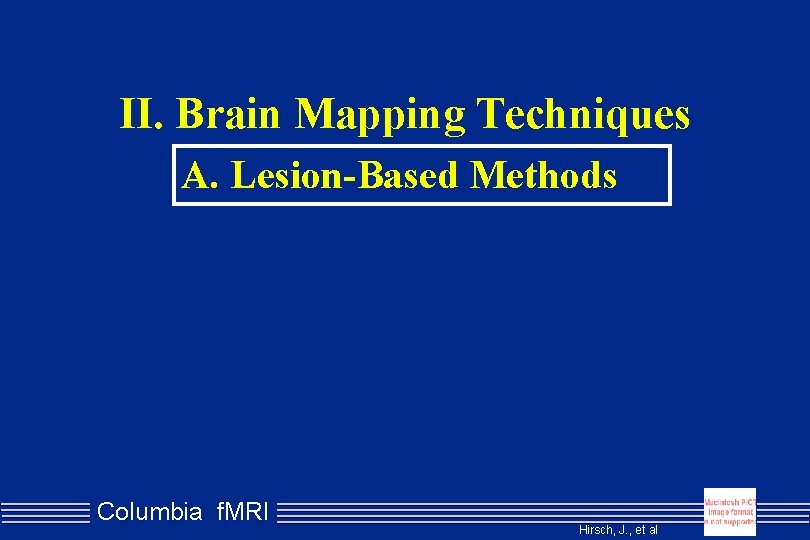 II. Brain Mapping Techniques A. Lesion-Based Methods Columbia f. MRI Hirsch, J. , et
