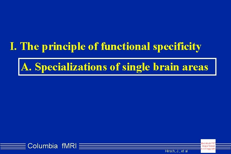 I. The principle of functional specificity A. Specializations of single brain areas Columbia f.