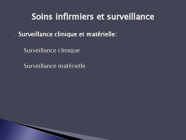 Soins infirmiers et surveillance ▰ Surveillance clinique et matérielle: o Surveillance clinique o Surveillance