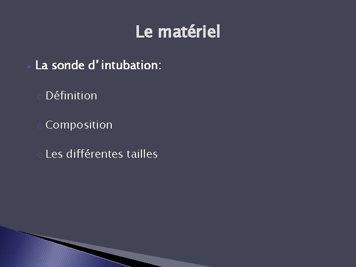 Le matériel ▰ La sonde d’intubation: o Définition o Composition o Les différentes tailles