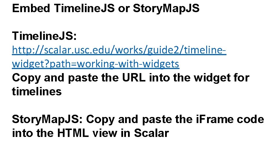 Embed Timeline. JS or Story. Map. JS Timeline. JS: http: //scalar. usc. edu/works/guide 2/timelinewidget? Embed Timeline. JS or Story. Map. JS Timeline. JS: http: //scalar. usc. edu/works/guide 2/timelinewidget?