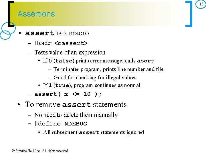 18 Assertions • assert is a macro – Header <cassert> – Tests value of