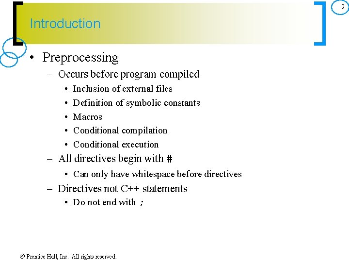 2 Introduction • Preprocessing – Occurs before program compiled • • • Inclusion of