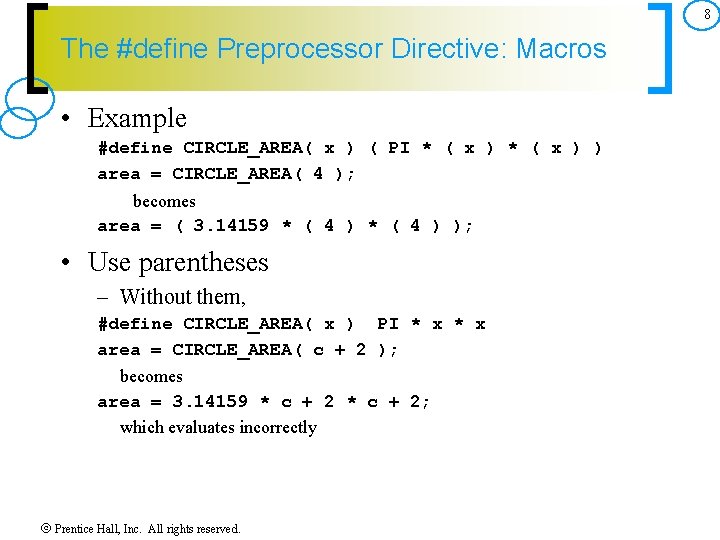 8 The #define Preprocessor Directive: Macros • Example #define CIRCLE_AREA( x ) ( PI