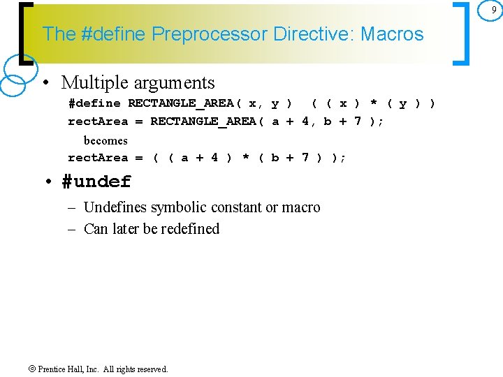 9 The #define Preprocessor Directive: Macros • Multiple arguments #define RECTANGLE_AREA( x, y )