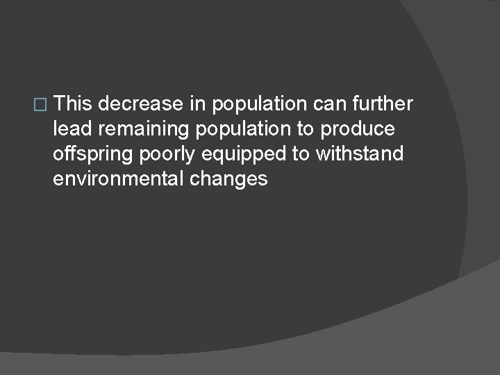 � This decrease in population can further lead remaining population to produce offspring poorly