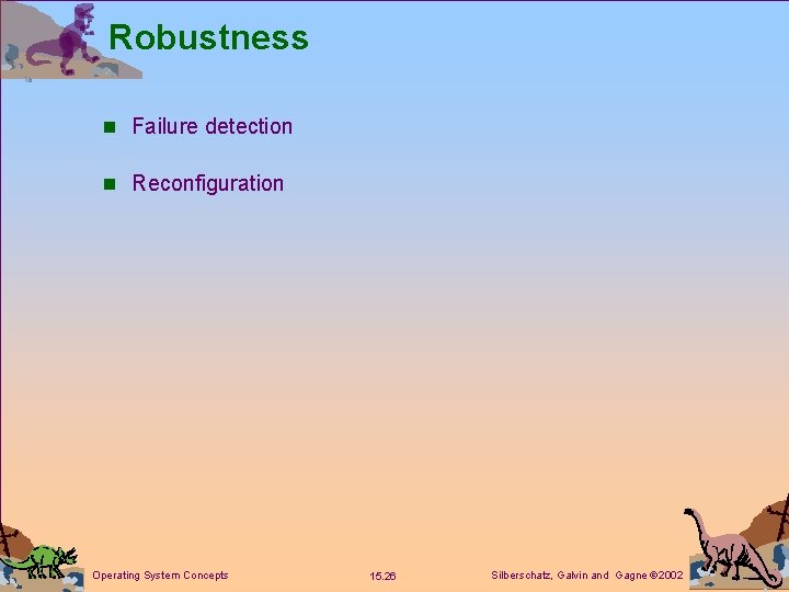 Robustness n Failure detection n Reconfiguration Operating System Concepts 15. 26 Silberschatz, Galvin and
