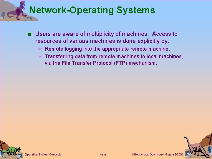Network-Operating Systems n Users are aware of multiplicity of machines. Access to resources of