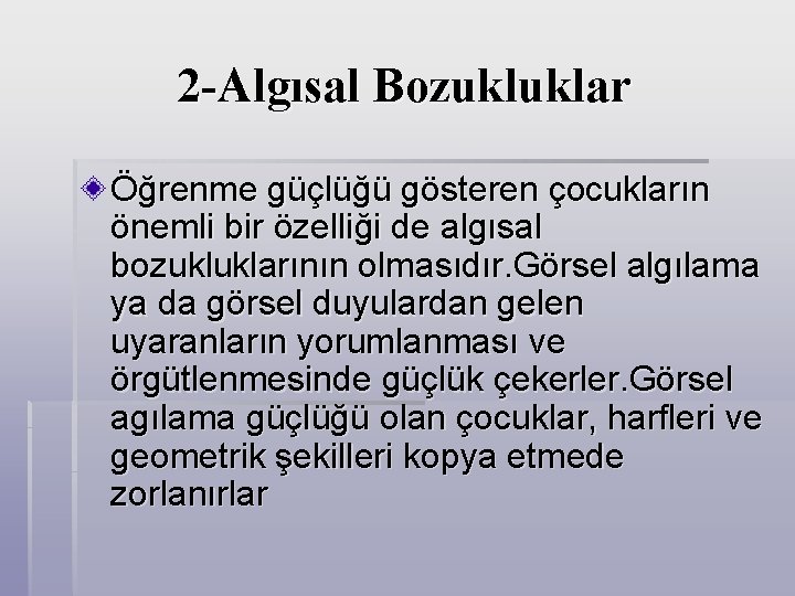 2 -Algısal Bozukluklar Öğrenme güçlüğü gösteren çocukların önemli bir özelliği de algısal bozukluklarının olmasıdır.