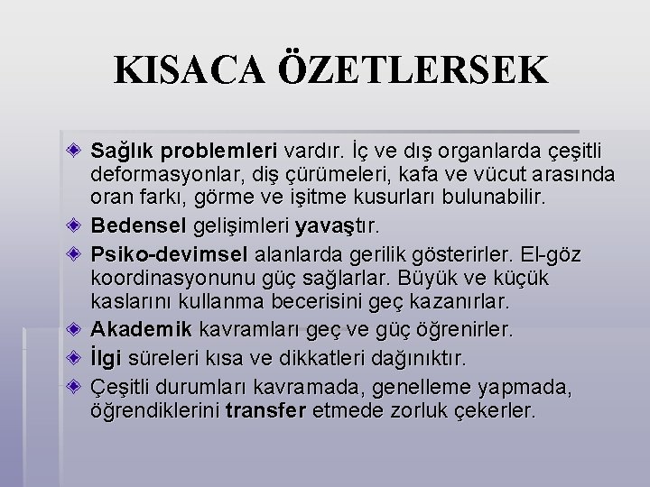 KISACA ÖZETLERSEK Sağlık problemleri vardır. İç ve dış organlarda çeşitli deformasyonlar, diş çürümeleri, kafa