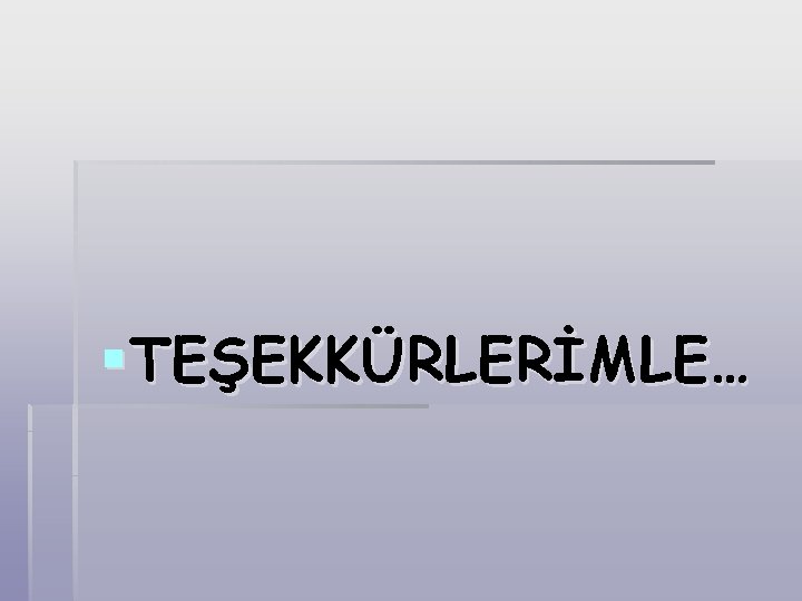 § TEŞEKKÜRLERİMLE… 