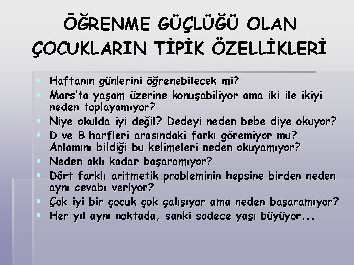 ÖĞRENME GÜÇLÜĞÜ OLAN ÇOCUKLARIN TİPİK ÖZELLİKLERİ § Haftanın günlerini öğrenebilecek mi? § Mars’ta yaşam