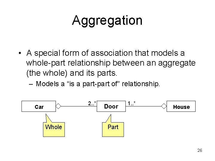 Aggregation • A special form of association that models a whole-part relationship between an Aggregation • A special form of association that models a whole-part relationship between an