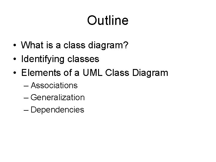 Outline • What is a class diagram? • Identifying classes • Elements of a Outline • What is a class diagram? • Identifying classes • Elements of a