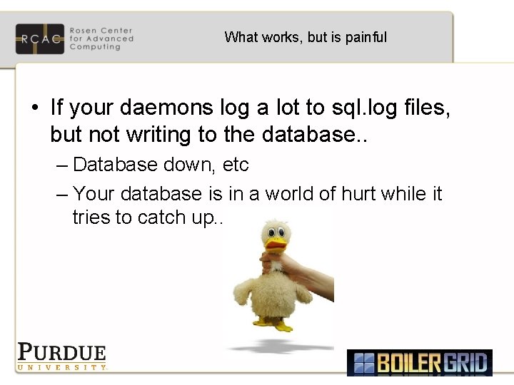 What works, but is painful • If your daemons log a lot to sql.