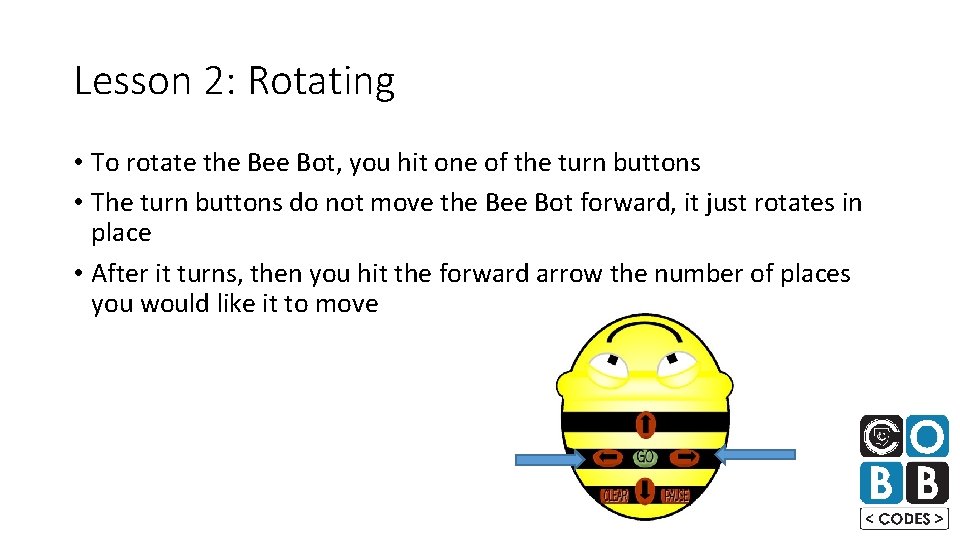 Lesson 2: Rotating • To rotate the Bee Bot, you hit one of the