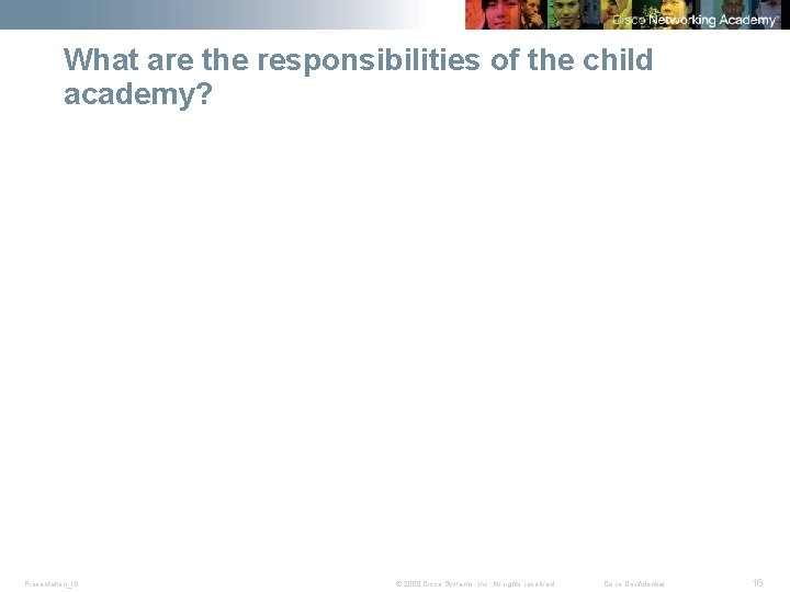 What are the responsibilities of the child academy? Presentation_ID © 2008 Cisco Systems, Inc.